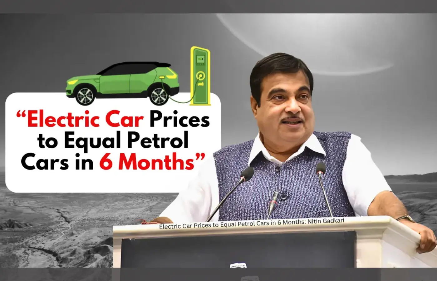 Nitin Gadkari promises to bring EV cars prices equivalent to petrol cars in 4 to 6 months. Featured Image